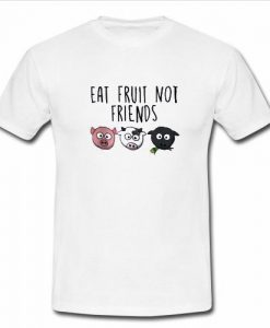 eat fruit not friends t shirt