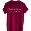 everithing will be ok t shirt