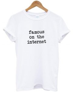 famous on the internet shirt