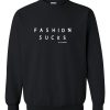 fashion sucks sweatshirt
