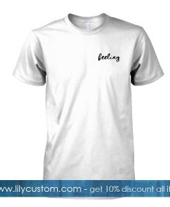 feeling tshirt