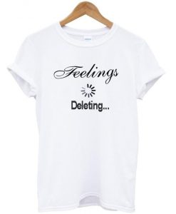 feelings deleting t shirt