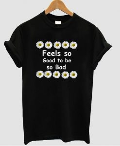 feels so good to be so bad t shirt