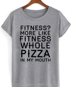 fitness whole pizza in my mouth shirt