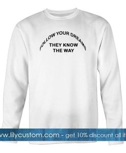 follow your dreams they know the way sweatshirt