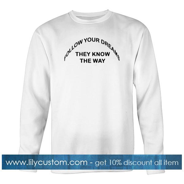 follow your dreams they know the way sweatshirt
