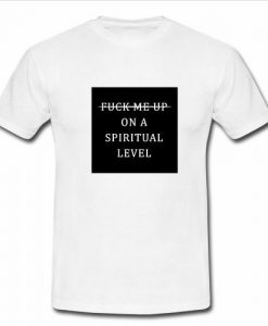 fuck me up on a spiritual level t shirt   SU