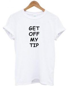 get off my tip t shirt
