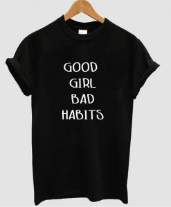 good girl bad habits t shirt