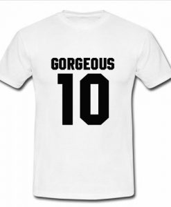 gorgeous 10 t shirt