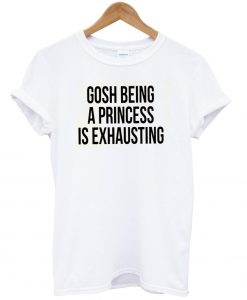gosh being a princess T-shirt