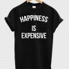 happiness is expensive T shirt