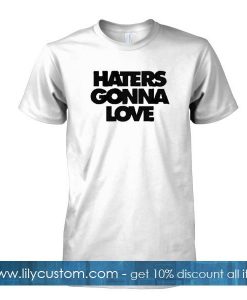 haters gonna love tshirt