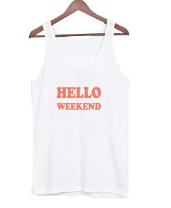 hello weekend tanktop