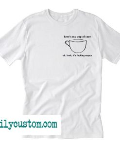 here's my cup of care oh look it's empty Shirt