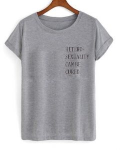 heterosexuality can be cured tshirt