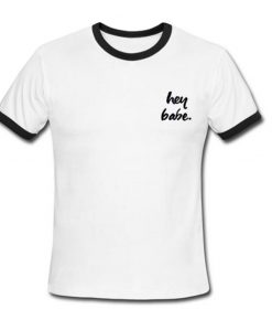 hey babe ringer t shirt