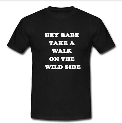 hey babe take a walk on the wild side t shirt