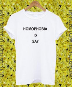 homophobia is gay tshirt