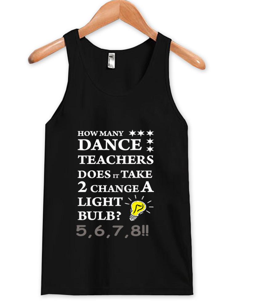 how many dance teachers does it take 2 change a light bulb tanktop
