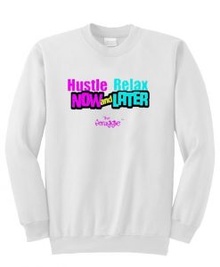 hustle relax now and later sweatshirt