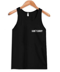 i ain't sorry tanktop