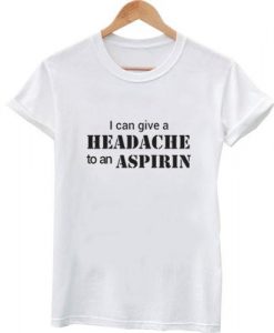 i can give a headache to an aspirin