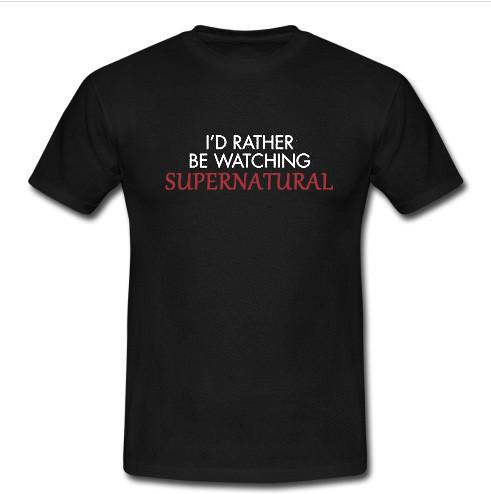i'd rather be watching supernatural  t shirt