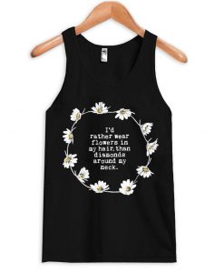 i'd rather wear flowers in my hair tanktop