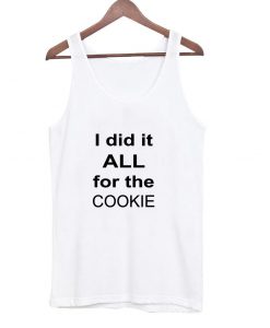 i did it all for the cookie tanktop