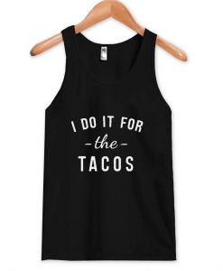 i do it for the tacos tanktop