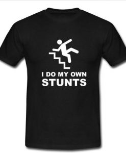 i do my own stunts t shirt