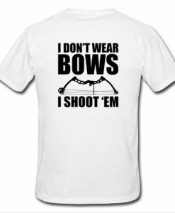 i don't wear bows t shirt back