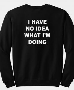 i have no idea what i'm doing sweatshirt back