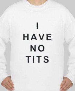 i have no tits sweatshirt