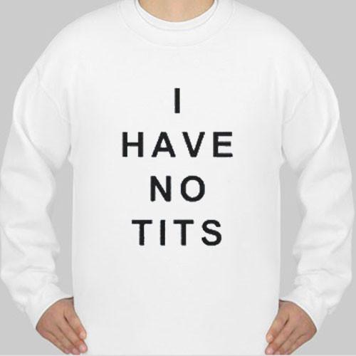 i have no tits sweatshirt