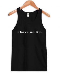 i have no tits tank top  SU