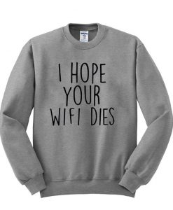 i hope your wifi dies sweatshirt