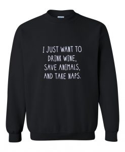 i just want to drink wine sweatshirt