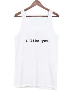 i like you white tanktop