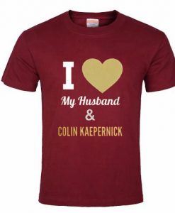 i love my husband & Colin Kaepernick t shirt