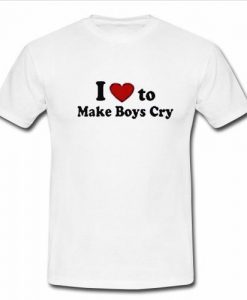 i love to make boys cry t shirt