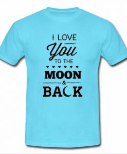 i love you to the moon and back t shirt