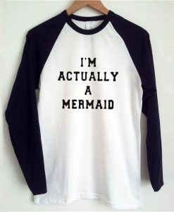 i'm actually a mermaid raglan longsleeve t shirt