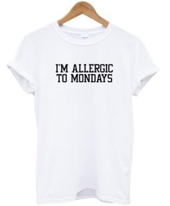 i'm allergic to mondays shirt