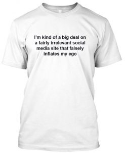 i'm kind of big deal  t shirt