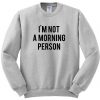 i'm not a morning person sweatshirt