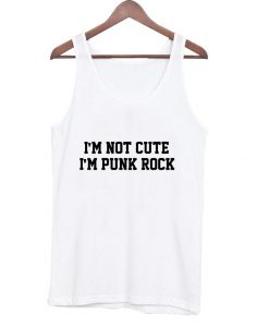 i'm not cute i'm punk rock Tank top