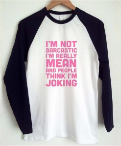 i'm not sarcastic raglan t shirt