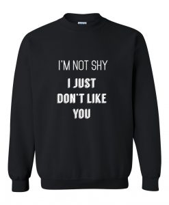 i'm not shy i just don't like you sweatshirt
